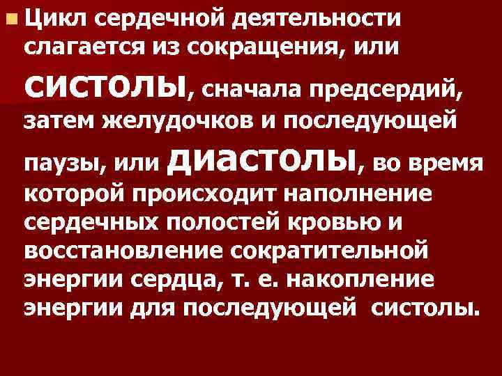 n Цикл сердечной деятельности слагается из сокращения, или систолы, сначала предсердий, затем желудочков и