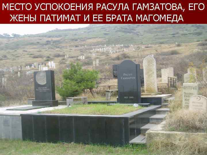 МЕСТО УСПОКОЕНИЯ РАСУЛА ГАМЗАТОВА, ЕГО ЖЕНЫ ПАТИМАТ И ЕЕ БРАТА МАГОМЕДА 