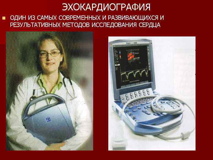 ЭХОКАРДИОГРАФИЯ n ОДИН ИЗ САМЫХ СОВРЕМЕННЫХ И РАЗВИВАЮЩИХСЯ И РЕЗУЛЬТАТИВНЫХ МЕТОДОВ ИССЛЕДОВАНИЯ СЕРДЦА 