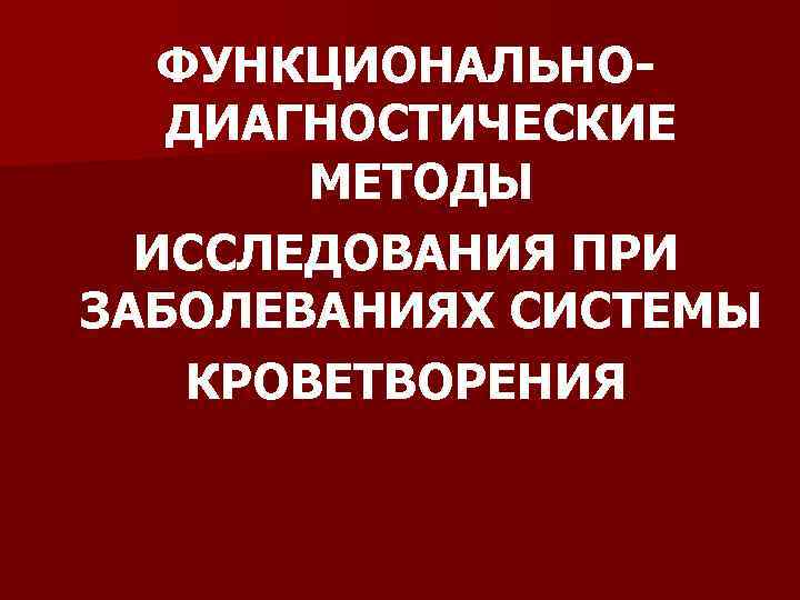 ФУНКЦИОНАЛЬНОДИАГНОСТИЧЕСКИЕ МЕТОДЫ ИССЛЕДОВАНИЯ ПРИ ЗАБОЛЕВАНИЯХ СИСТЕМЫ КРОВЕТВОРЕНИЯ 