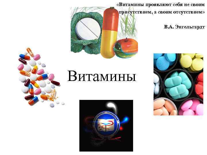  «Витамины проявляют себя не своим присутствием, а своим отсутствием» В. А. Энгельгардт Витамины
