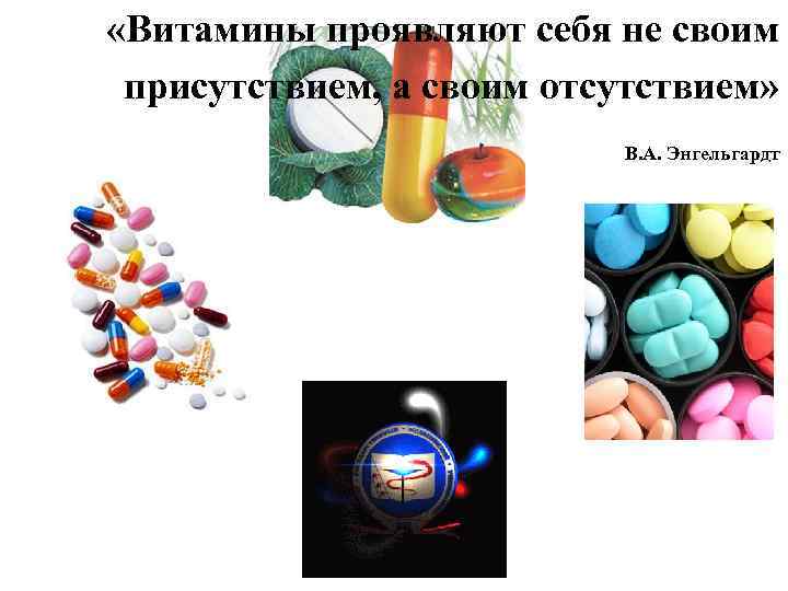  «Витамины проявляют себя не своим присутствием, а своим отсутствием» В. А. Энгельгардт 