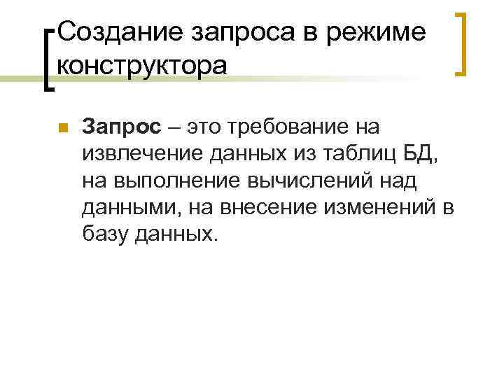 Создание запроса в режиме конструктора n Запрос – это требование на извлечение данных из