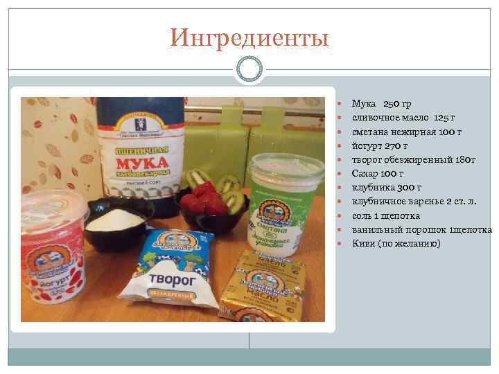 Ингредиенты Мука 250 гр сливочное масло 125 г сметана нежирная 100 г йогурт 270