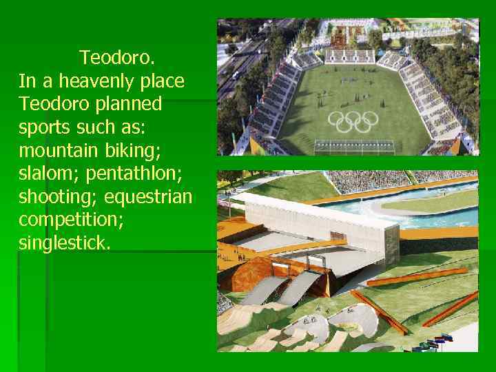 Teodoro. In a heavenly place Teodoro planned sports such as: mountain biking; slalom; pentathlon;