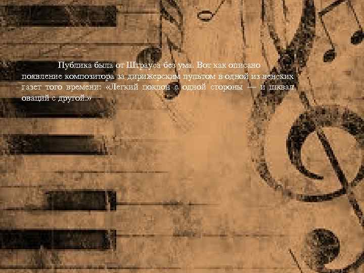 Публика была от Штрауса без ума. Вот как описано появление композитора за дирижерским пультом