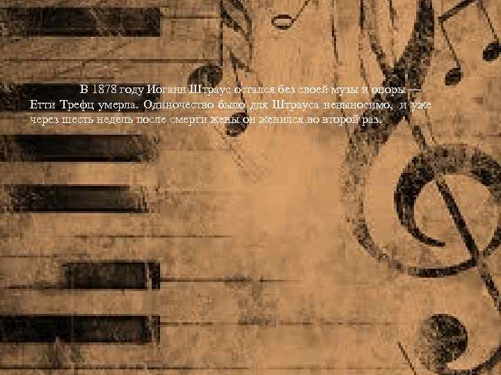 В 1878 году Иоганн Штраус остался без своей музы и опоры — Етти Трефц