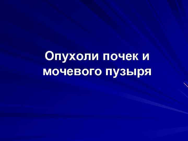 Опухоли почек и мочевого пузыря 