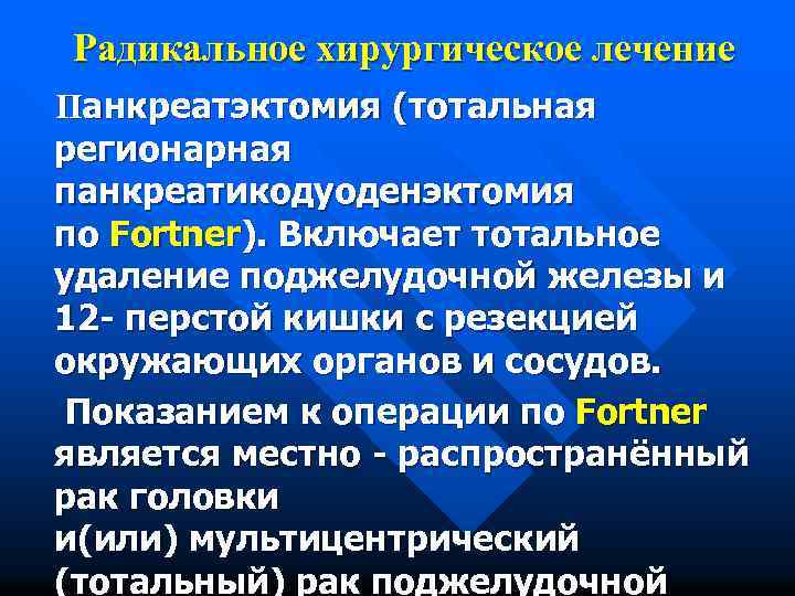 Радикальное хирургическое лечение Панкреатэктомия (тотальная регионарная панкреатикодуоденэктомия по Fortner). Включает тотальное удаление поджелудочной железы