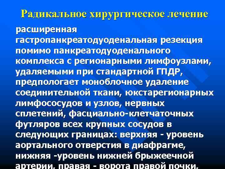 Радикальное хирургическое лечение расширенная гастропанкреатодуоденальная резекция помимо панкреатодуоденального комплекса с регионарными лимфоузлами, удаляемыми при