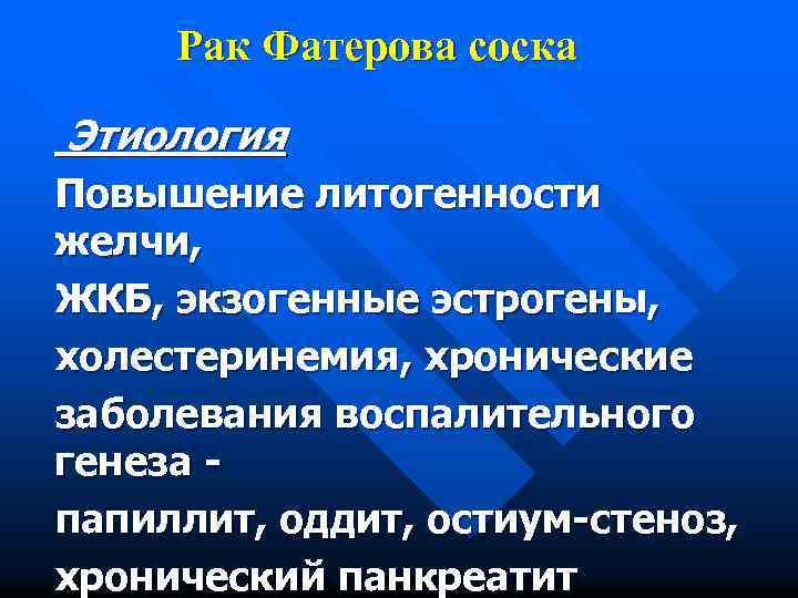 Рак Фатерова соска Этиология Повышение литогенности желчи, ЖКБ, экзогенные эстрогены, холестеринемия, хронические заболевания воспалительного