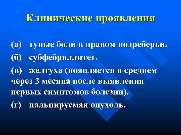 Клинические проявления (а) тупые боли в правом подреберьи. (б) субфебриллитет. (в) желтуха (появляется в
