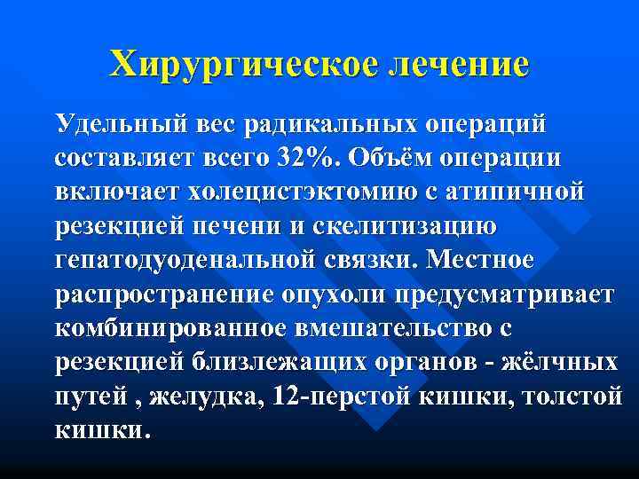 Хирургическое лечение Удельный вес радикальных операций составляет всего 32%. Объём операции включает холецистэктомию с