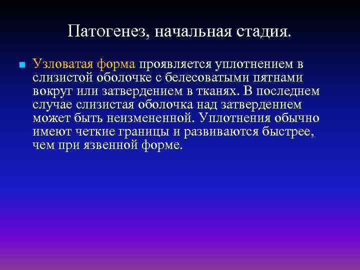Патогенез, начальная стадия. n Узловатая форма проявляется уплотнением в слизистой оболочке с белесоватыми пятнами
