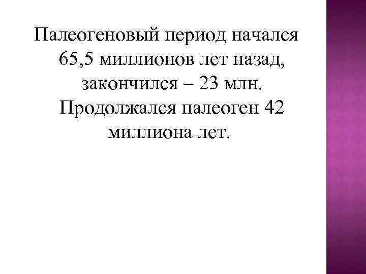 Палеогеновый период начался 65, 5 миллионов лет назад, закончился – 23 млн. Продолжался палеоген