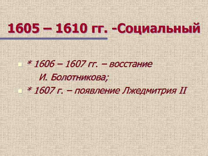 1605 – 1610 гг. -Социальный * 1606 – 1607 гг. – восстание И. Болотникова;