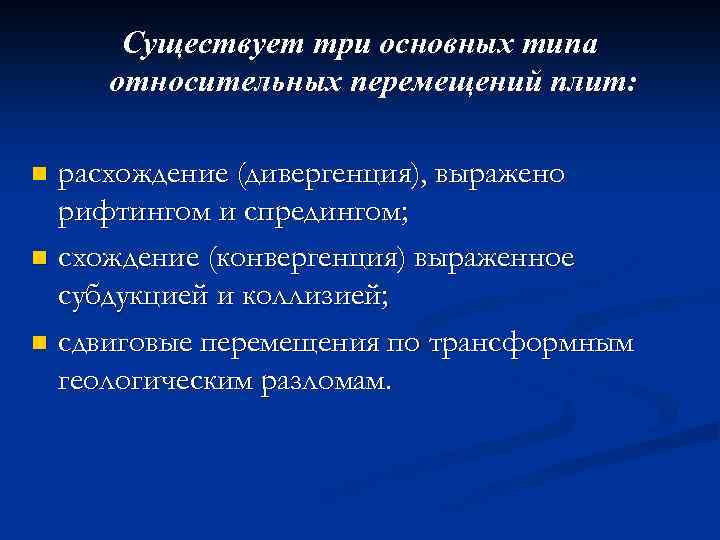 Существует три основных типа относительных перемещений плит: расхождение (дивергенция), выражено рифтингом и спредингом; n