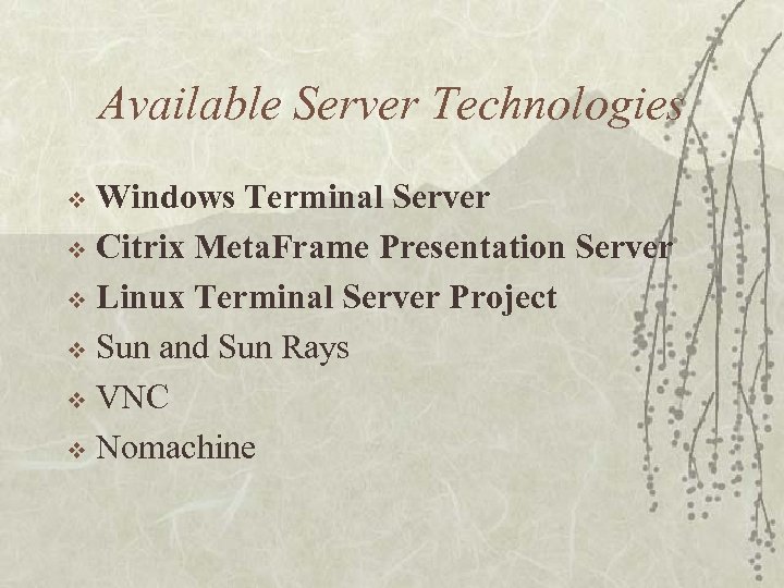 Available Server Technologies Windows Terminal Server v Citrix Meta. Frame Presentation Server v Linux