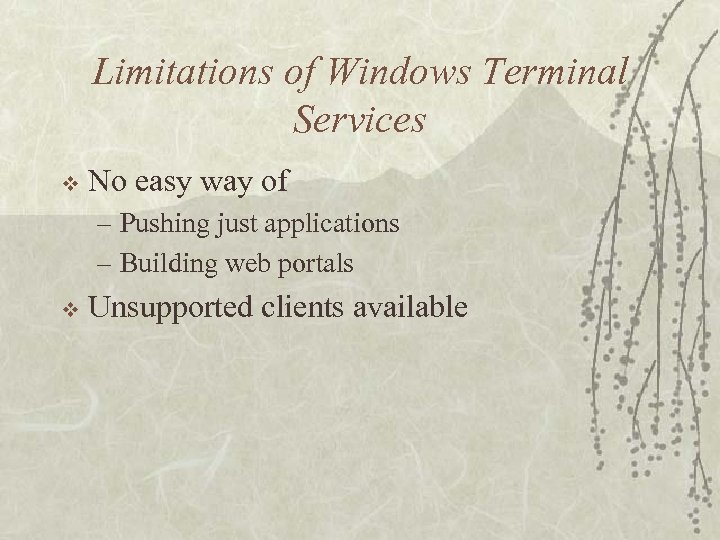 Limitations of Windows Terminal Services v No easy way of – Pushing just applications
