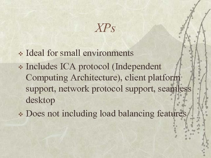 XPs Ideal for small environments v Includes ICA protocol (Independent Computing Architecture), client platform