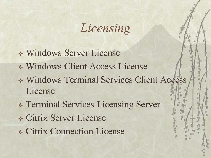 Licensing Windows Server License v Windows Client Access License v Windows Terminal Services Client
