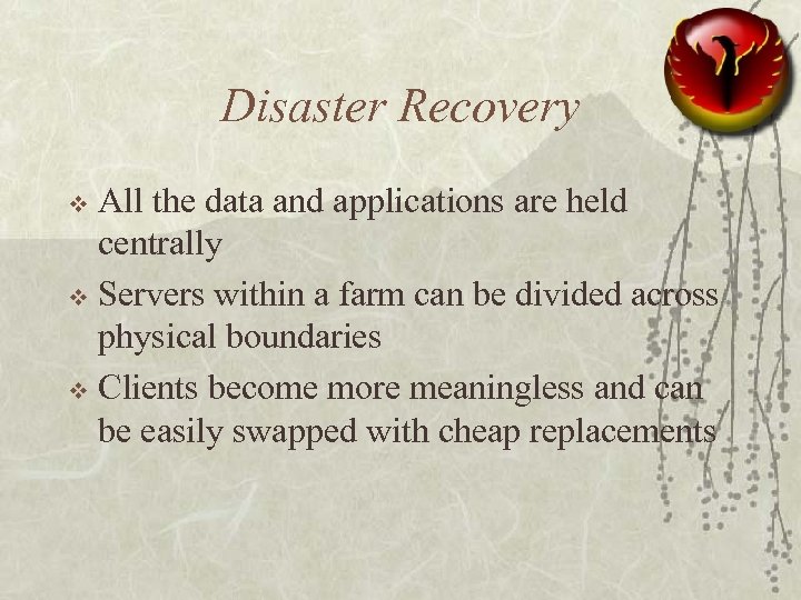 Disaster Recovery All the data and applications are held centrally v Servers within a