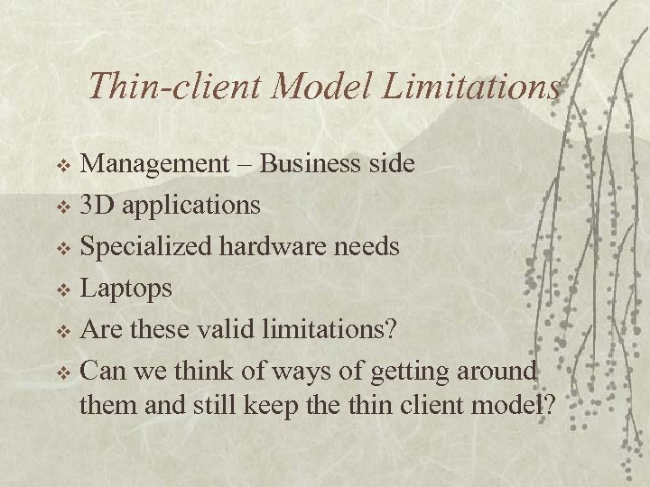 Thin-client Model Limitations Management – Business side v 3 D applications v Specialized hardware