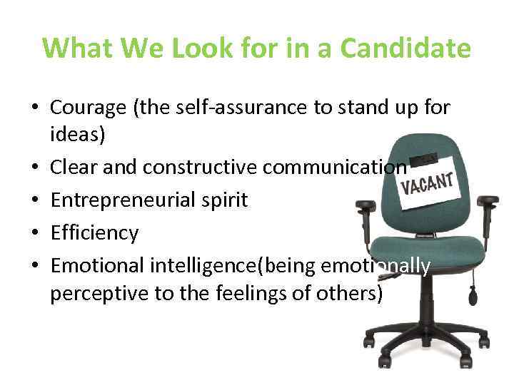 What We Look for in a Candidate • Courage (the self-assurance to stand up