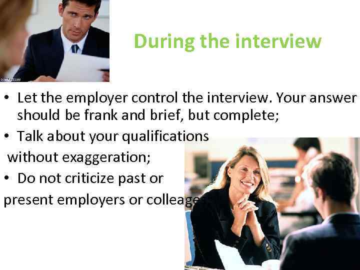 During the interview • Let the employer control the interview. Your answer should be