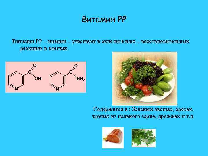 Витамин PP – ниацин – участвует в окислительно – восстановительных реакциях в клетках. Содержится