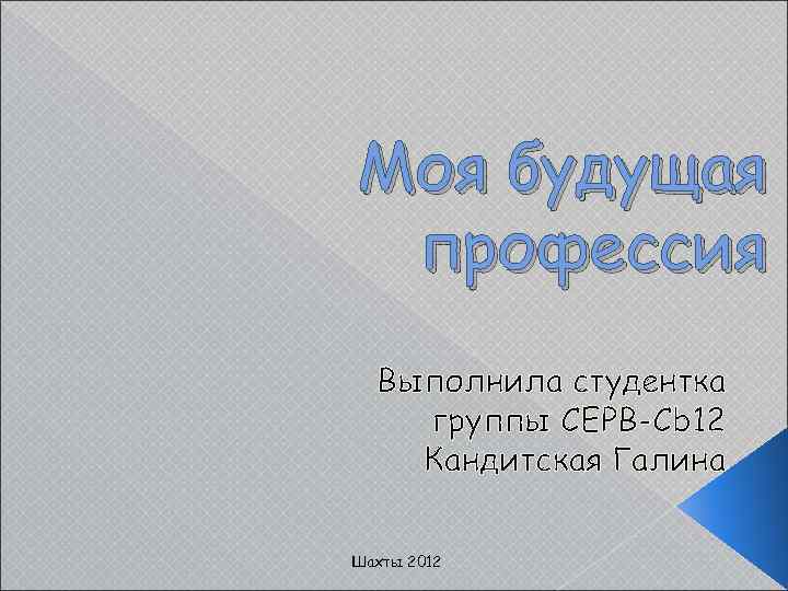 Моя будущая профессия Выполнила студентка группы СЕРВ-Cb 12 Кандитская Галина Шахты 2012 