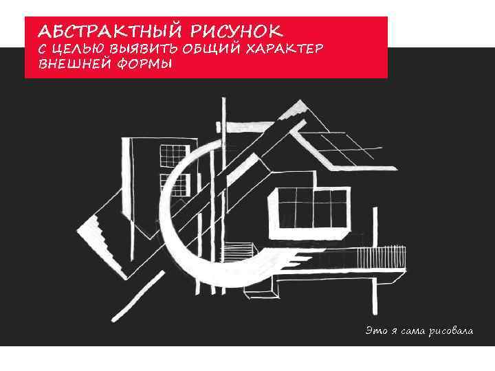 АБСТРАКТНЫЙ РИСУНОК С ЦЕЛЬЮ ВЫЯВИТЬ ОБЩИЙ ХАРАКТЕР ВНЕШНЕЙ ФОРМЫ Это я сама рисовала 