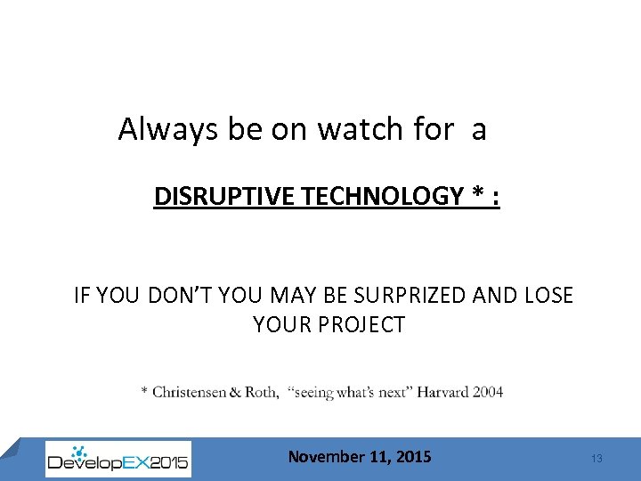 Always be on watch for a DISRUPTIVE TECHNOLOGY * : IF YOU DON’T YOU