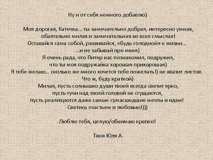 Ну и от себя немного добавлю) Моя дорогая, Катечка… ты замечательно добрая, интересно умная,