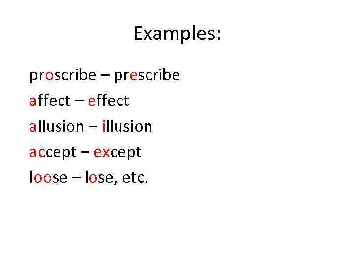 Examples: proscribe – prescribe affect – effect allusion – illusion accept – except loose