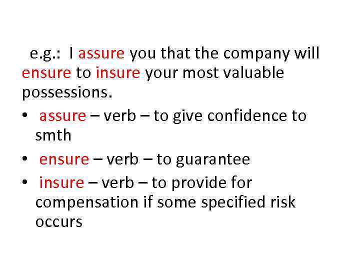 e. g. : I assure you that the company will ensure to insure your