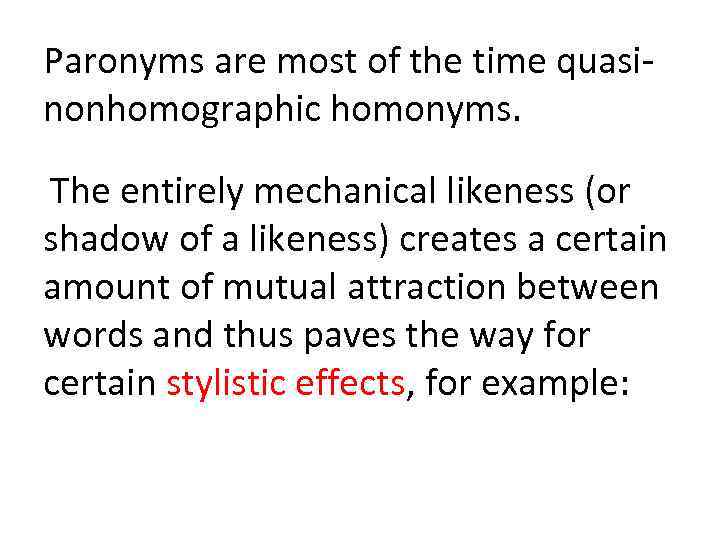 Paronyms are most of the time quasinonhomographic homonyms. The entirely mechanical likeness (or shadow