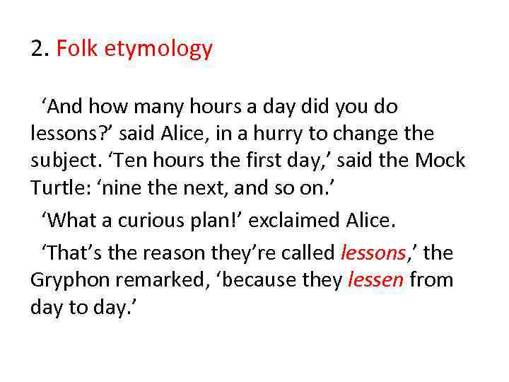 2. Folk etymology ‘And how many hours a day did you do lessons? ’