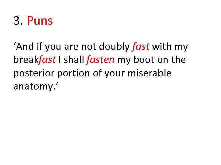 3. Puns ‘And if you are not doubly fast with my breakfast I shall