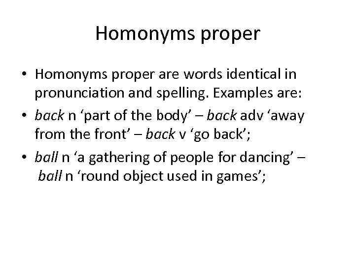 Homonyms proper • Homonyms proper are words identical in pronunciation and spelling. Examples are: