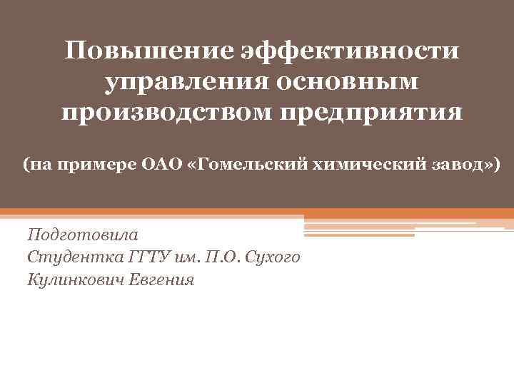 Повышение эффективности управления основным производством предприятия (на примере ОАО «Гомельский химический завод» ) Подготовила