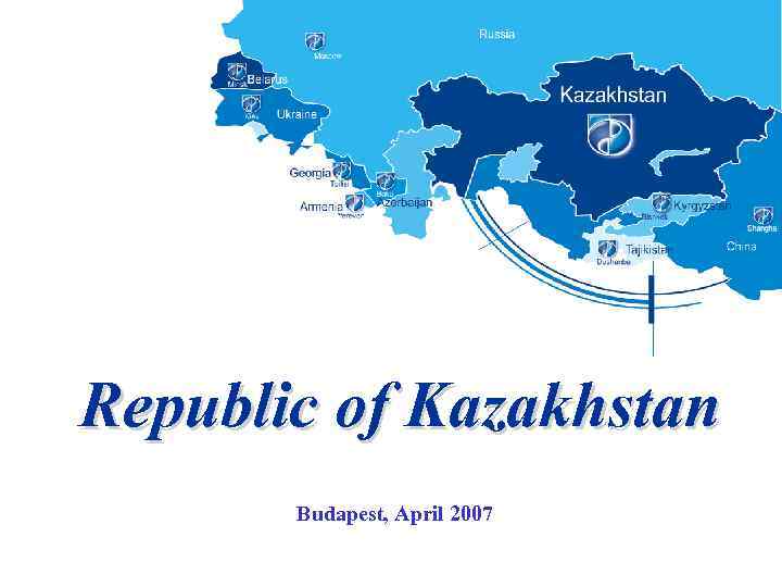 Republic of Kazakhstan Budapest, April 2007 