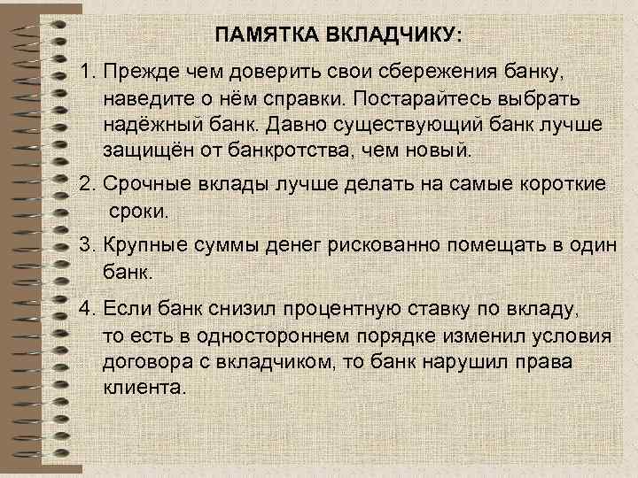 ПАМЯТКА ВКЛАДЧИКУ: 1. Прежде чем доверить свои сбережения банку, наведите о нём справки. Постарайтесь