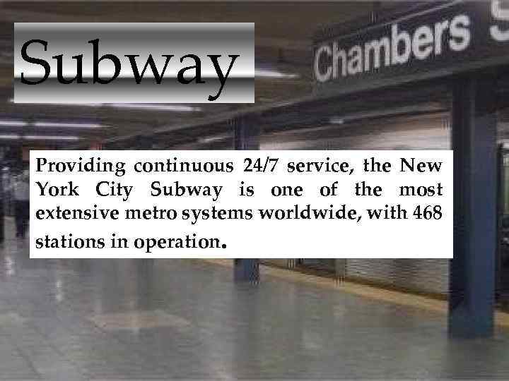 Subway Providing continuous 24/7 service, the New York City Subway is one of the