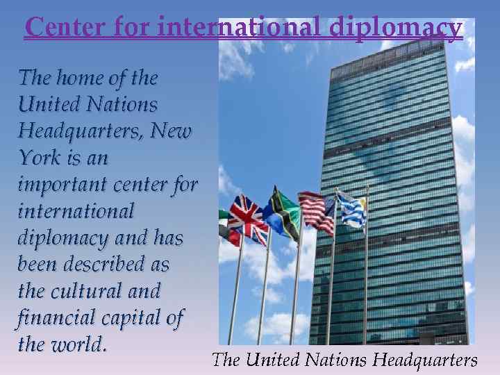 Center for international diplomacy The home of the United Nations Headquarters, New York is