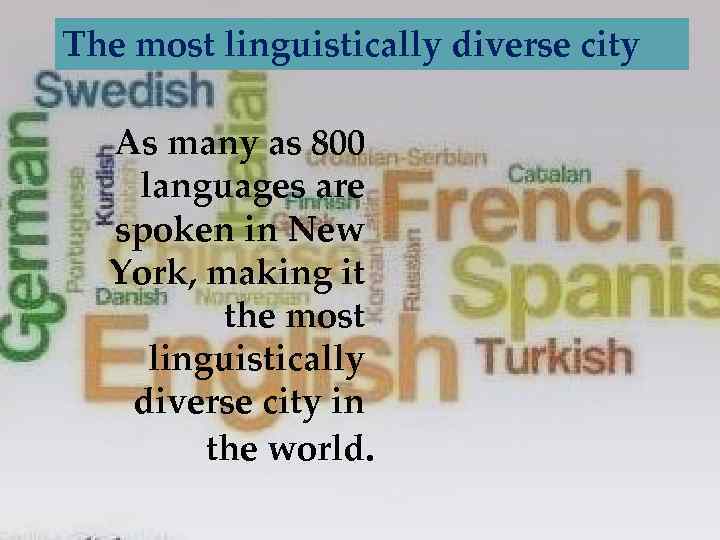 The most linguistically diverse city As many as 800 languages are spoken in New