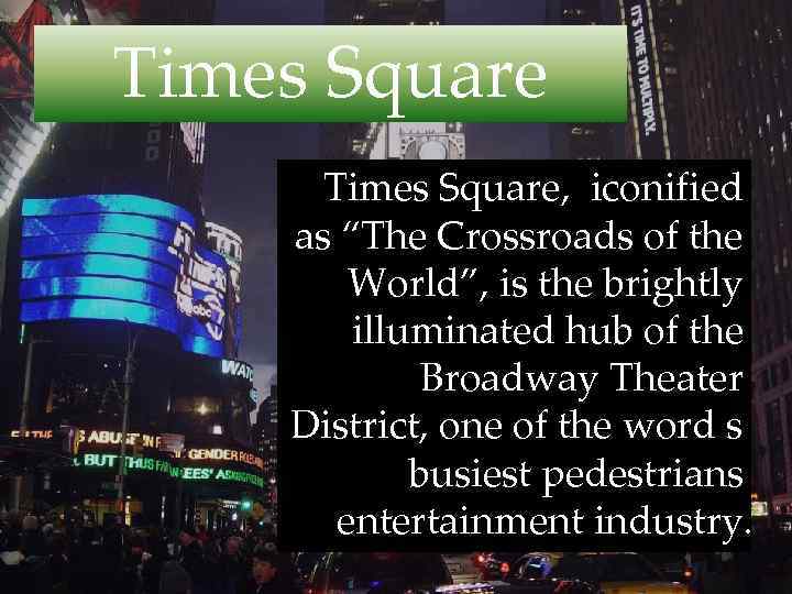 Times Square, iconified as “The Crossroads of the World”, is the brightly illuminated hub