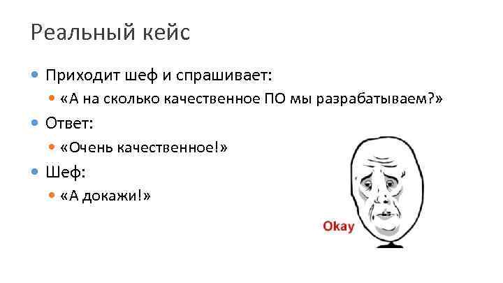 Реальный кейс Приходит шеф и спрашивает: «А на сколько качественное ПО мы разрабатываем? »