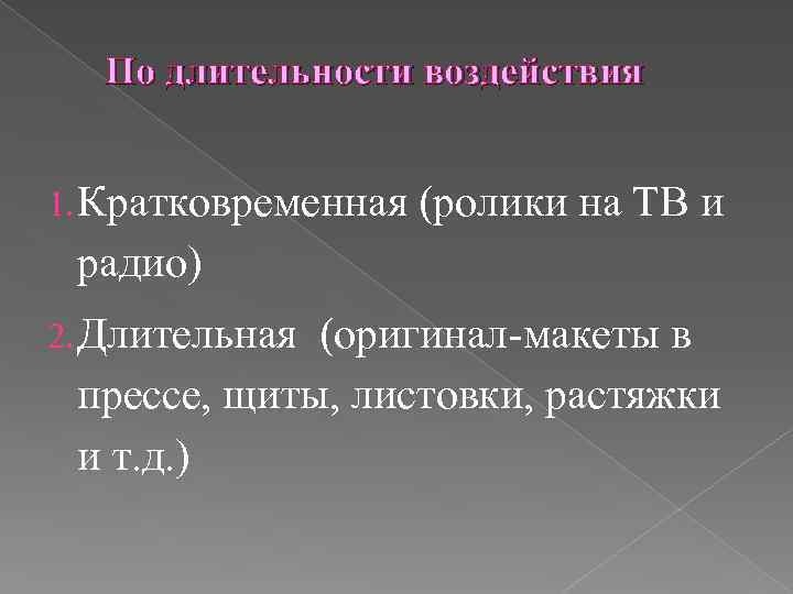 По длительности воздействия 1. Кратковременная (ролики на ТВ и радио) 2. Длительная (оригинал-макеты в