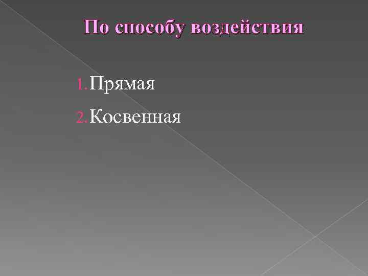 По способу воздействия 1. Прямая 2. Косвенная 